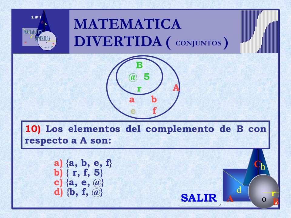 MATEMATICA DIVERTIDA ( ) SALIR h r o A B C d A a b e f 5 r