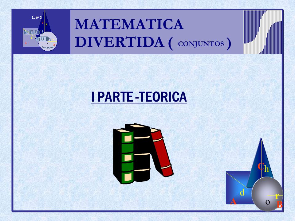 MATEMATICA DIVERTIDA ( ) I PARTE -TEORICA h r o A B C d CONJUNTOS 1,
