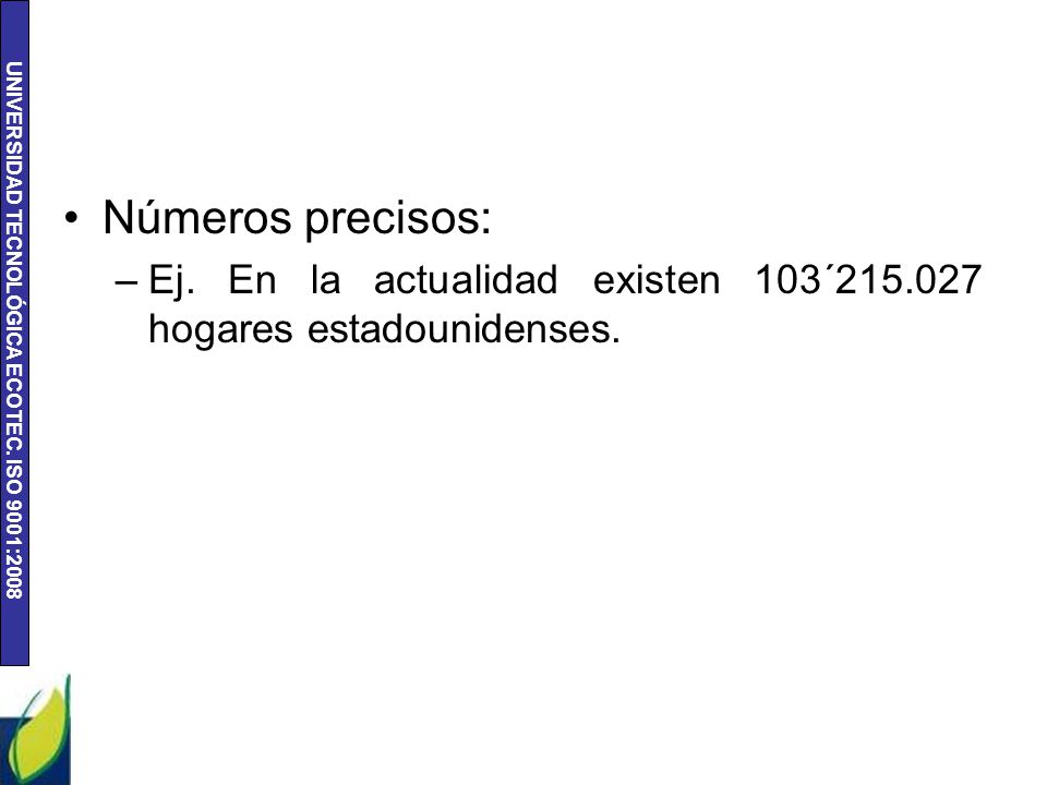 Números precisos: Ej. En la actualidad existen 103´ hogares estadounidenses.