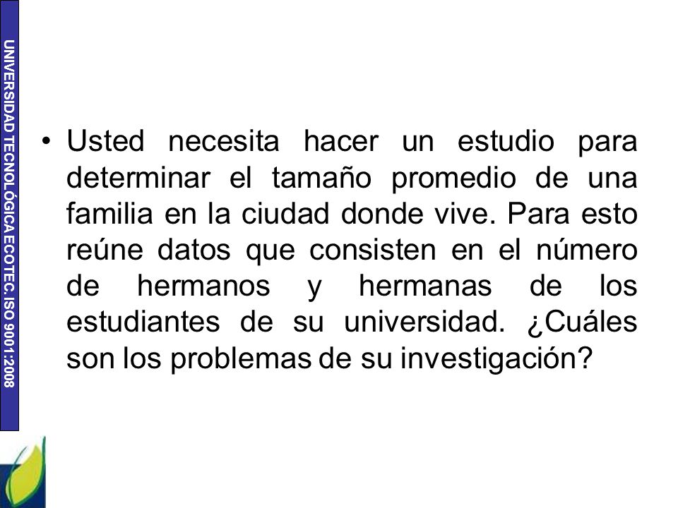 Usted necesita hacer un estudio para determinar el tamaño promedio de una familia en la ciudad donde vive.