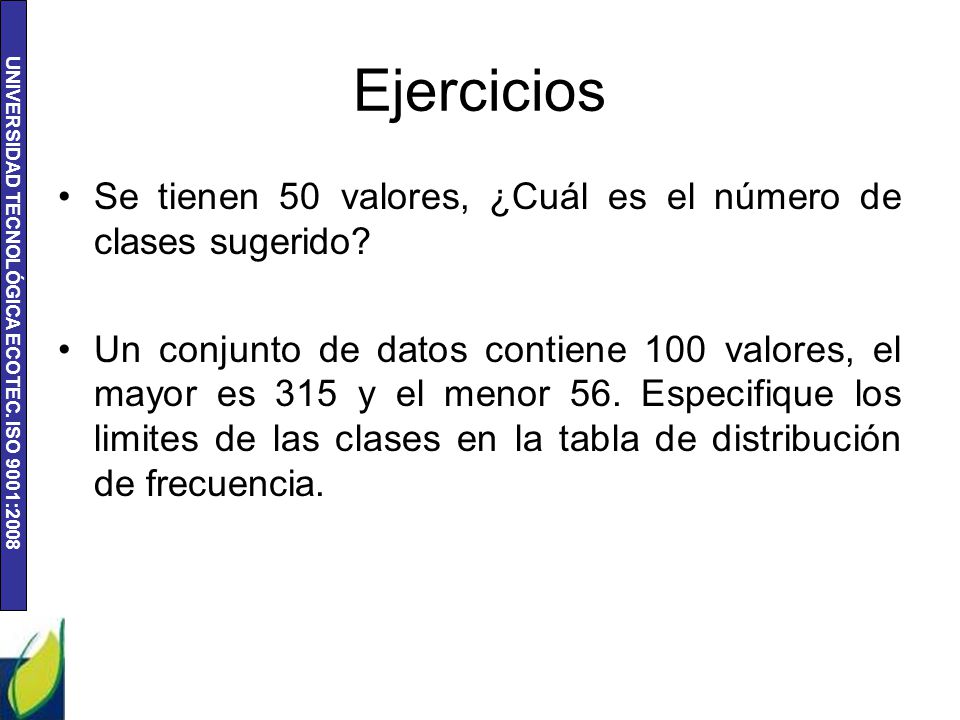 Ejercicios Se tienen 50 valores, ¿Cuál es el número de clases sugerido