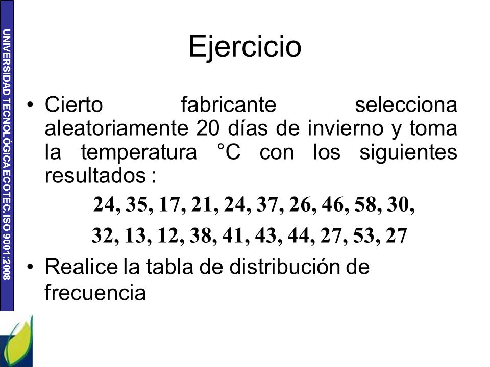 Ejercicio Cierto fabricante selecciona aleatoriamente 20 días de invierno y toma la temperatura °C con los siguientes resultados :