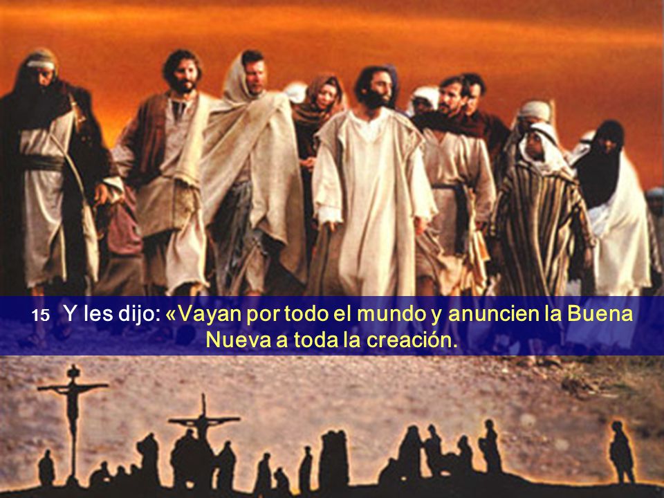 15 Y les dijo: «Vayan por todo el mundo y anuncien la Buena Nueva a toda la creación.