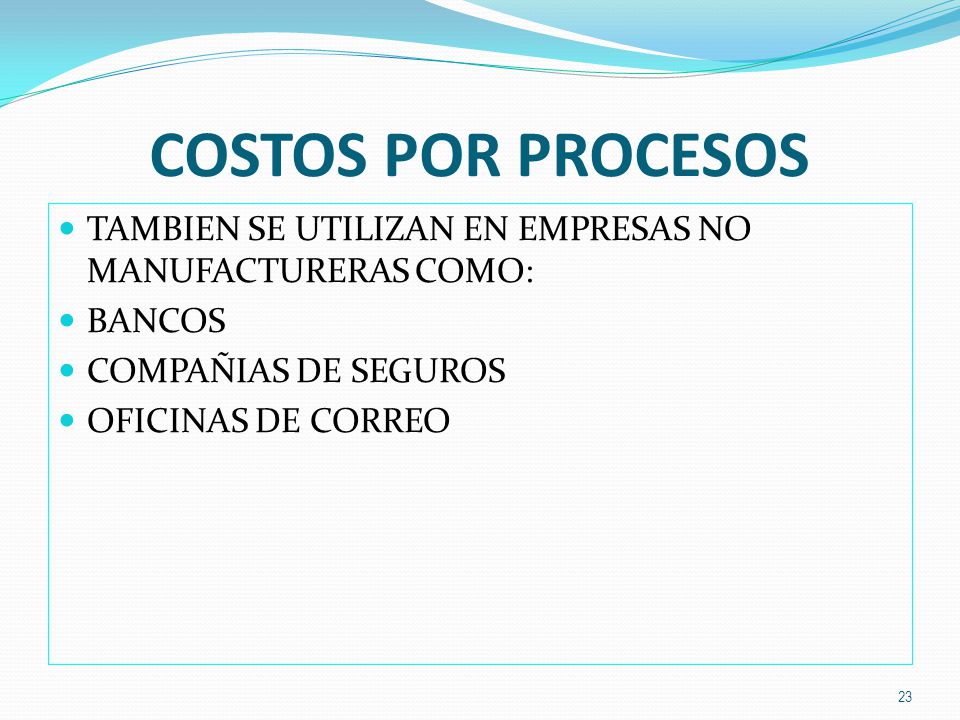 COSTOS POR PROCESOS TAMBIEN SE UTILIZAN EN EMPRESAS NO MANUFACTURERAS COMO: BANCOS. COMPAÑIAS DE SEGUROS.