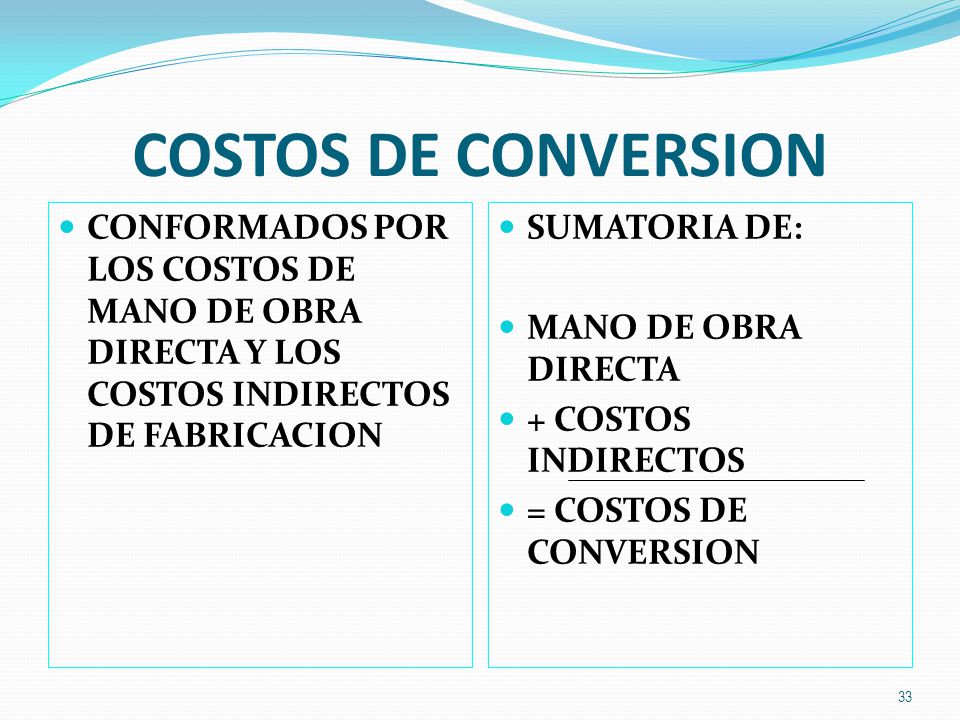 COSTOS DE CONVERSION CONFORMADOS POR LOS COSTOS DE MANO DE OBRA DIRECTA Y LOS COSTOS INDIRECTOS DE FABRICACION.