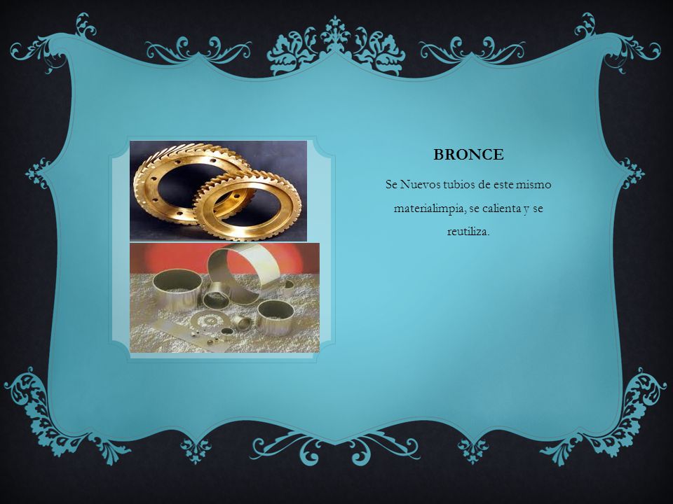 bronce Se Nuevos tubios de este mismo materialimpia, se calienta y se reutiliza.