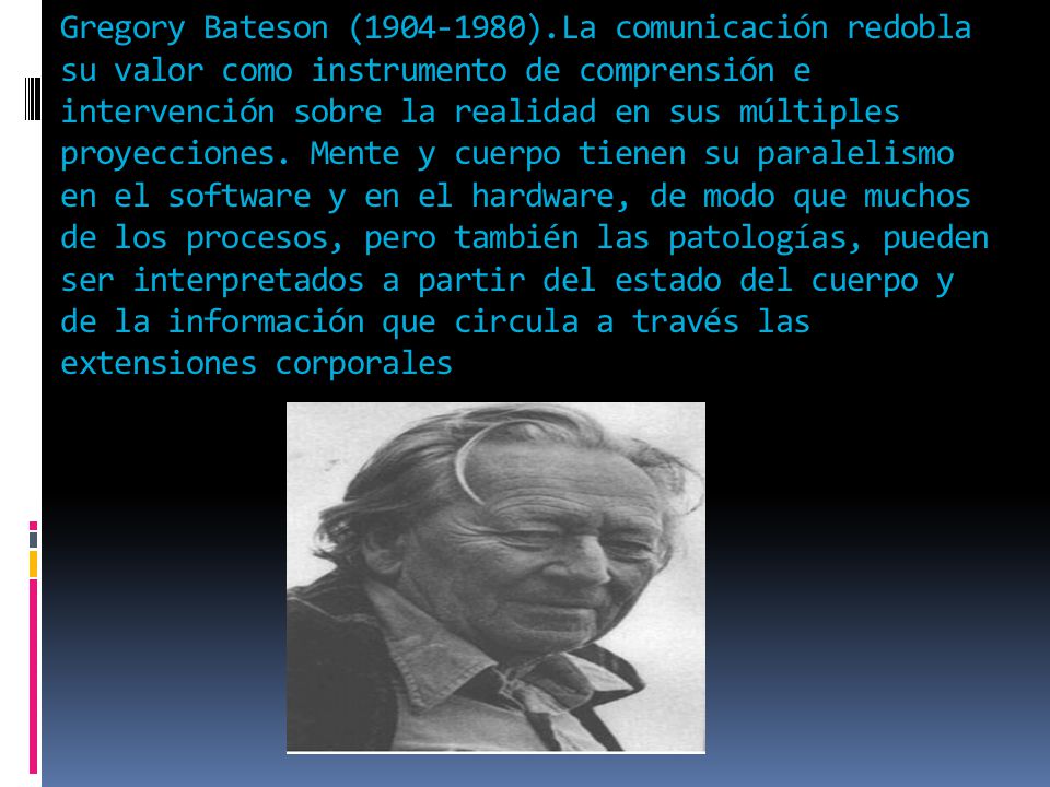 Gregory Bateson ( ).La comunicación redobla su valor como instrumento de comprensión e intervención sobre la realidad en sus múltiples proyecciones.
