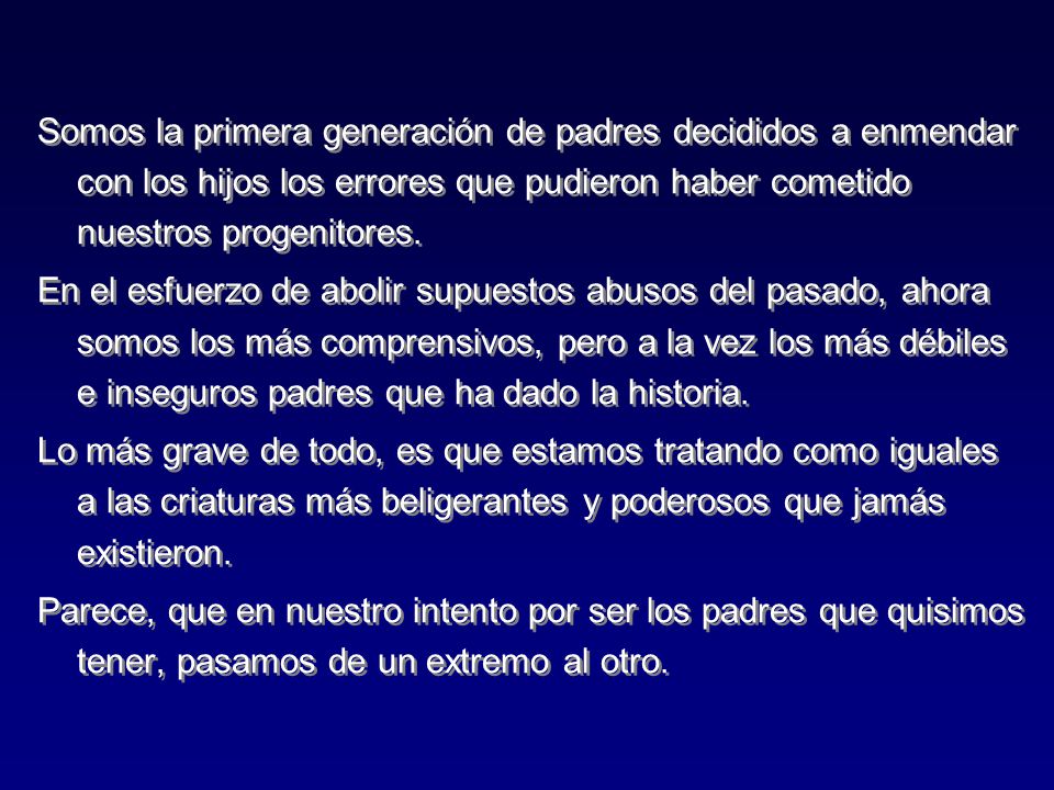 Somos la primera generación de padres decididos a enmendar con los hijos los errores que pudieron haber cometido nuestros progenitores.