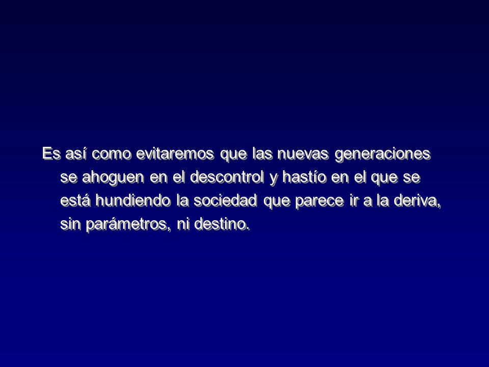 Es así como evitaremos que las nuevas generaciones se ahoguen en el descontrol y hastío en el que se está hundiendo la sociedad que parece ir a la deriva, sin parámetros, ni destino.