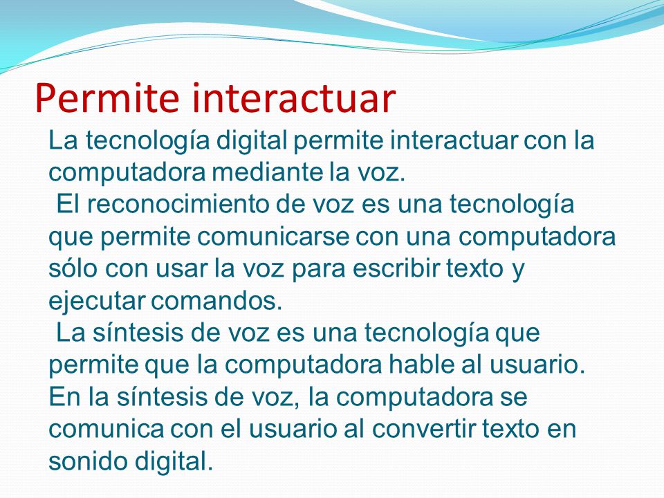 Permite interactuar La tecnología digital permite interactuar con la computadora mediante la voz.