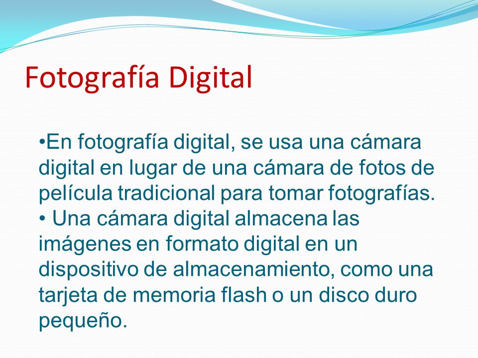 Fotografía Digital En fotografía digital, se usa una cámara digital en lugar de una cámara de fotos de película tradicional para tomar fotografías.