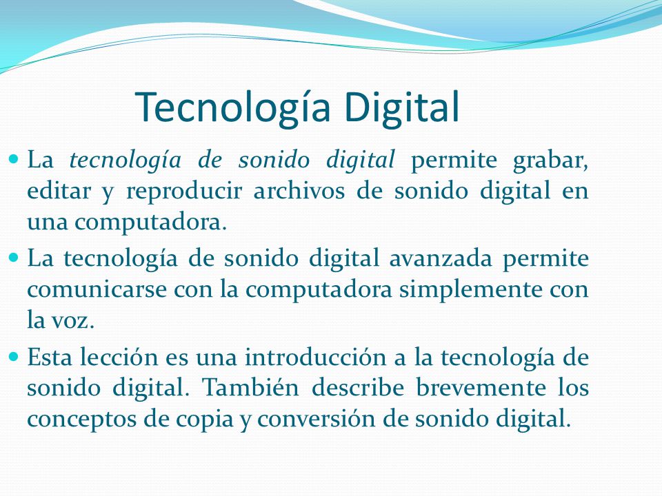 Tecnología Digital La tecnología de sonido digital permite grabar, editar y reproducir archivos de sonido digital en una computadora.