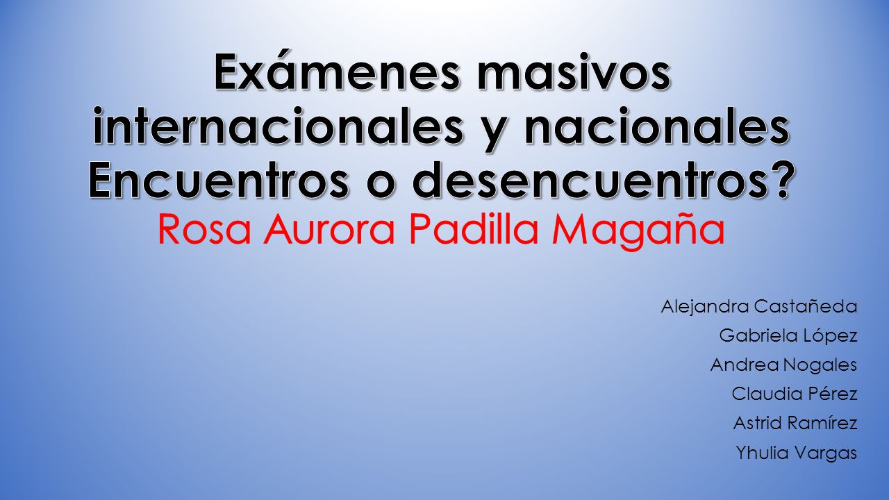 Exámenes masivos internacionales y nacionales Encuentros o desencuentros Rosa Aurora Padilla Magaña