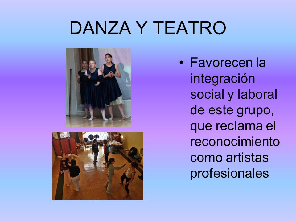 DANZA Y TEATRO Favorecen la integración social y laboral de este grupo, que reclama el reconocimiento como artistas profesionales.