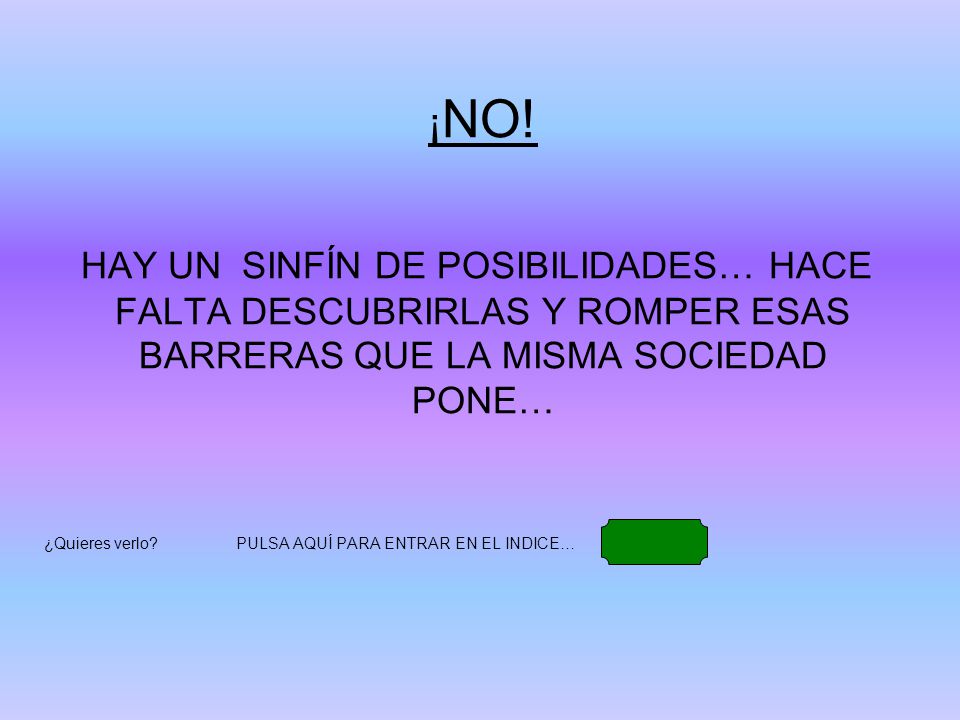 ¡NO! HAY UN SINFÍN DE POSIBILIDADES… HACE FALTA DESCUBRIRLAS Y ROMPER ESAS BARRERAS QUE LA MISMA SOCIEDAD PONE…