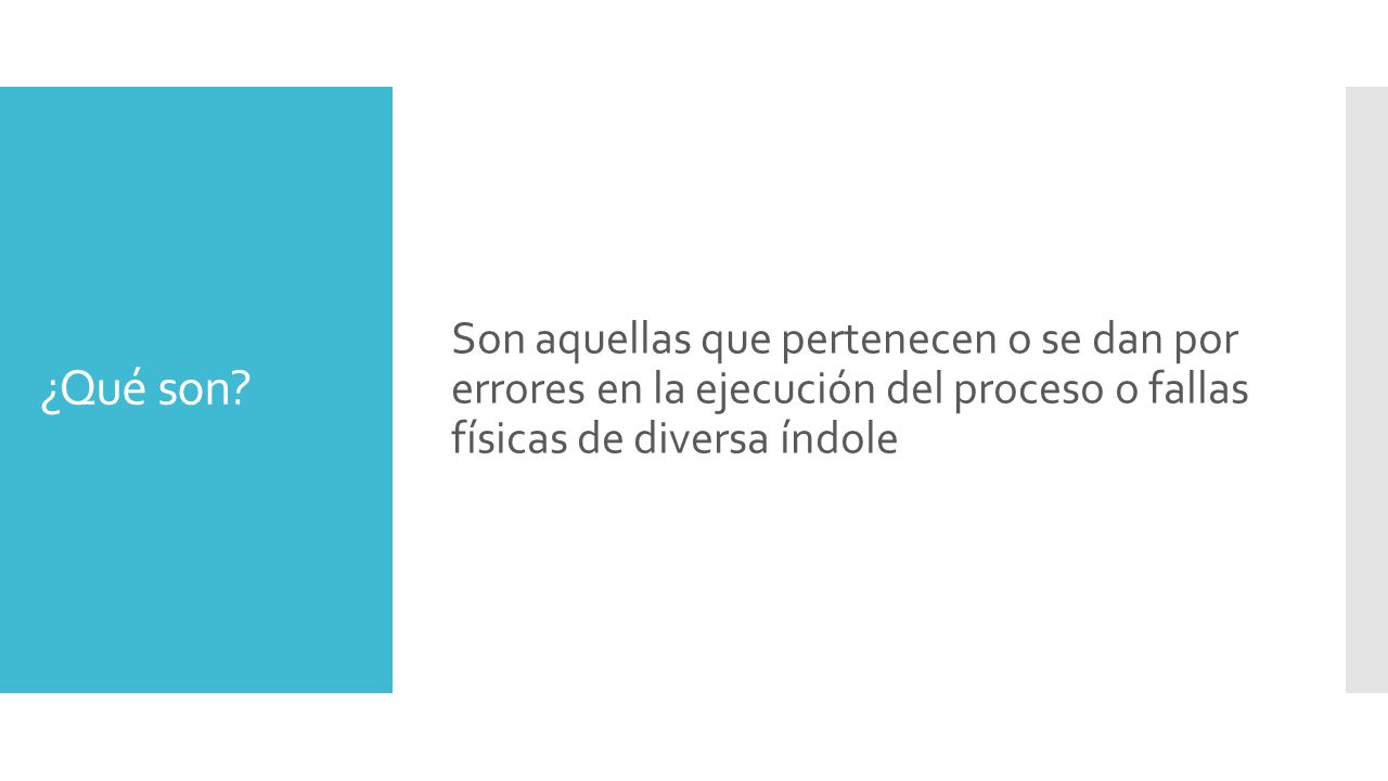 Son aquellas que pertenecen o se dan por errores en la ejecución del proceso o fallas físicas de diversa índole