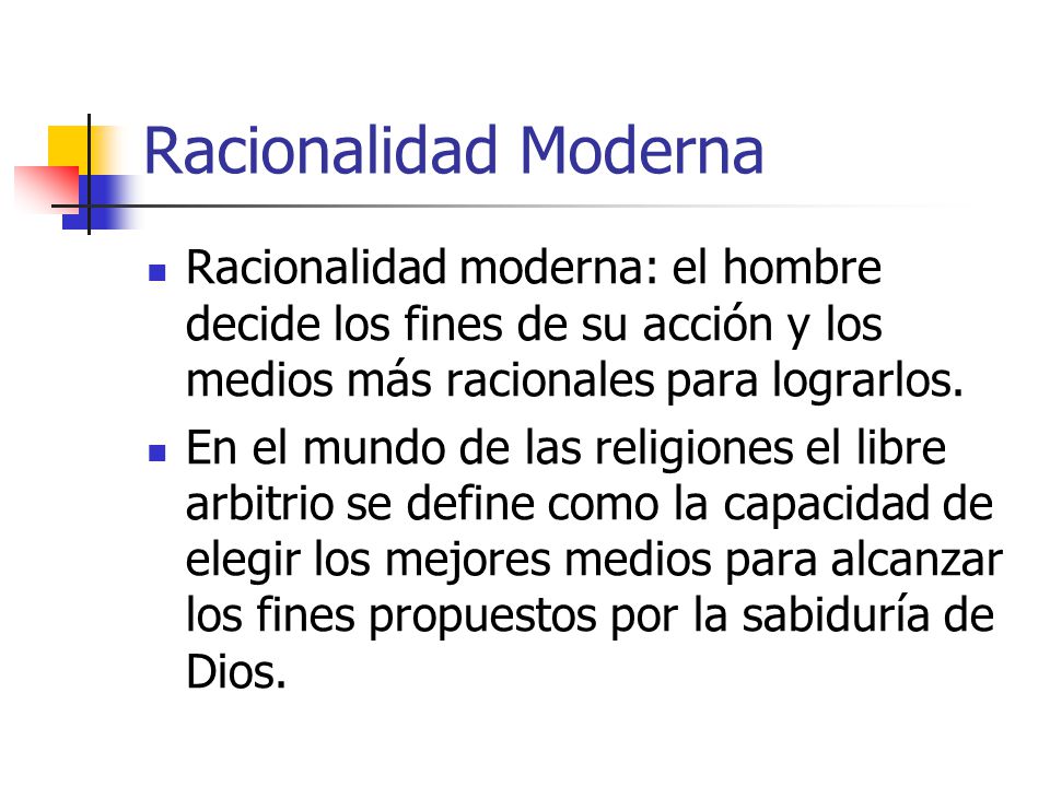 Racionalidad Moderna Racionalidad moderna: el hombre decide los fines de su acción y los medios más racionales para lograrlos.
