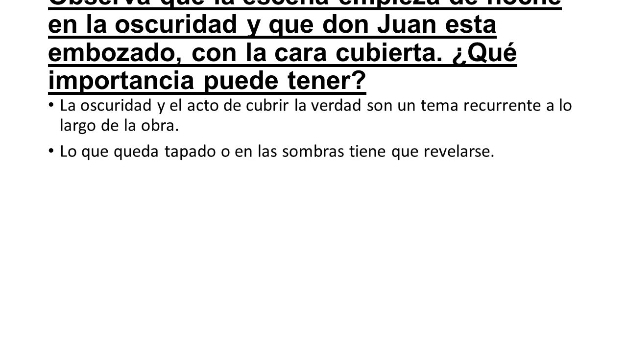 Observa que la escena empieza de noche en la oscuridad y que don Juan esta embozado, con la cara cubierta. ¿Qué importancia puede tener