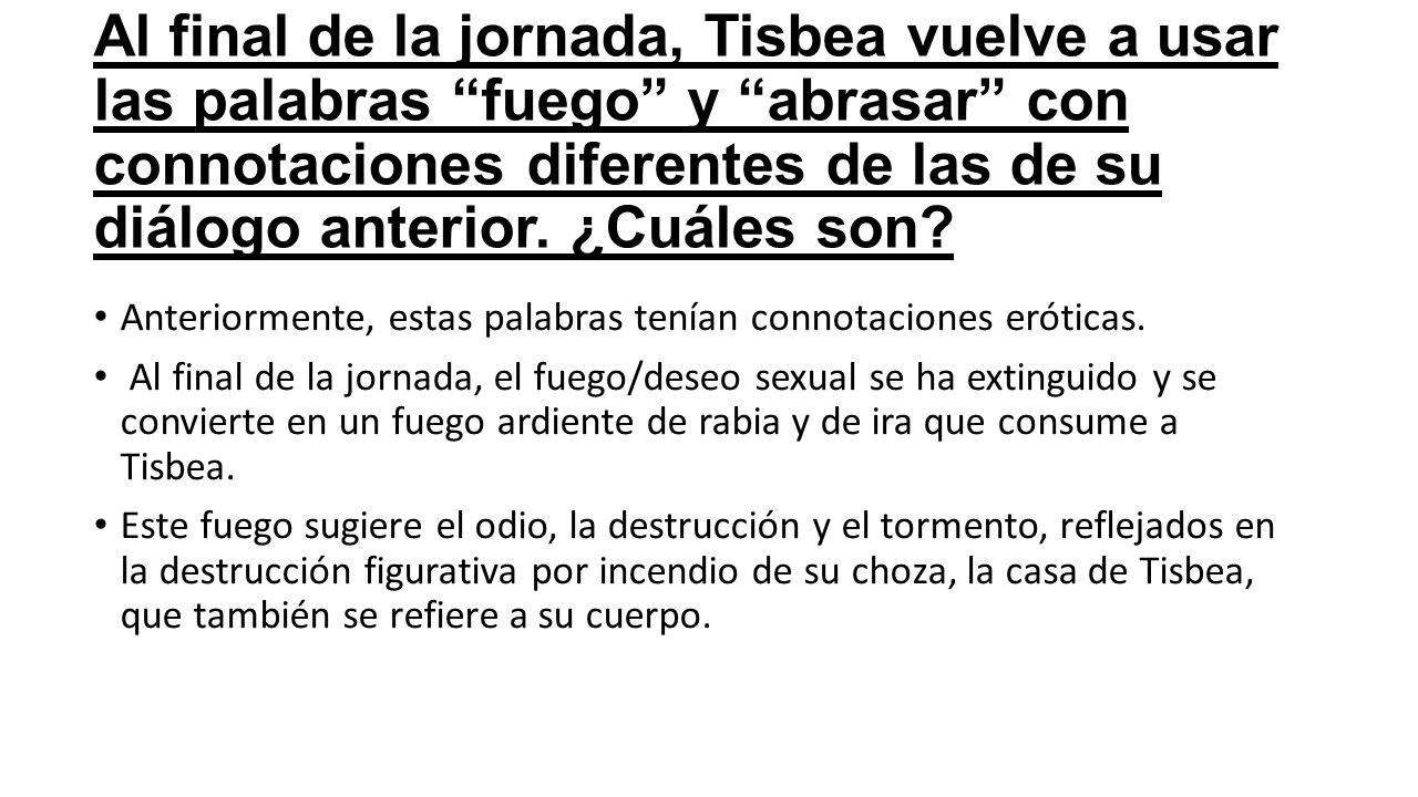 Al final de la jornada, Tisbea vuelve a usar las palabras fuego y abrasar con connotaciones diferentes de las de su diálogo anterior. ¿Cuáles son