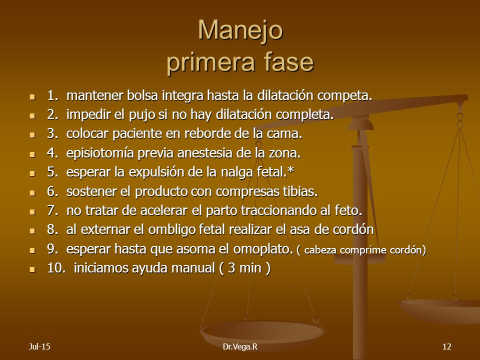 Manejo primera fase 1. mantener bolsa integra hasta la dilatación competa. 2. impedir el pujo si no hay dilatación completa.