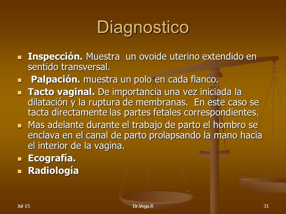 Diagnostico Inspección. Muestra un ovoide uterino extendido en sentido transversal. Palpación. muestra un polo en cada flanco.