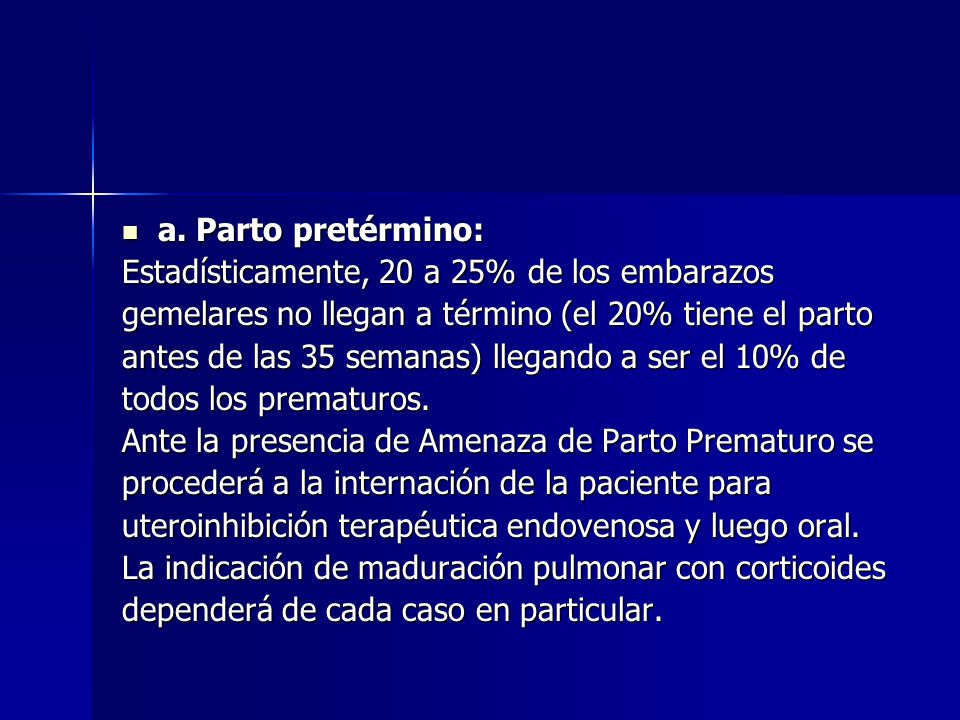 a. Parto pretérmino: Estadísticamente, 20 a 25% de los embarazos. gemelares no llegan a término (el 20% tiene el parto.
