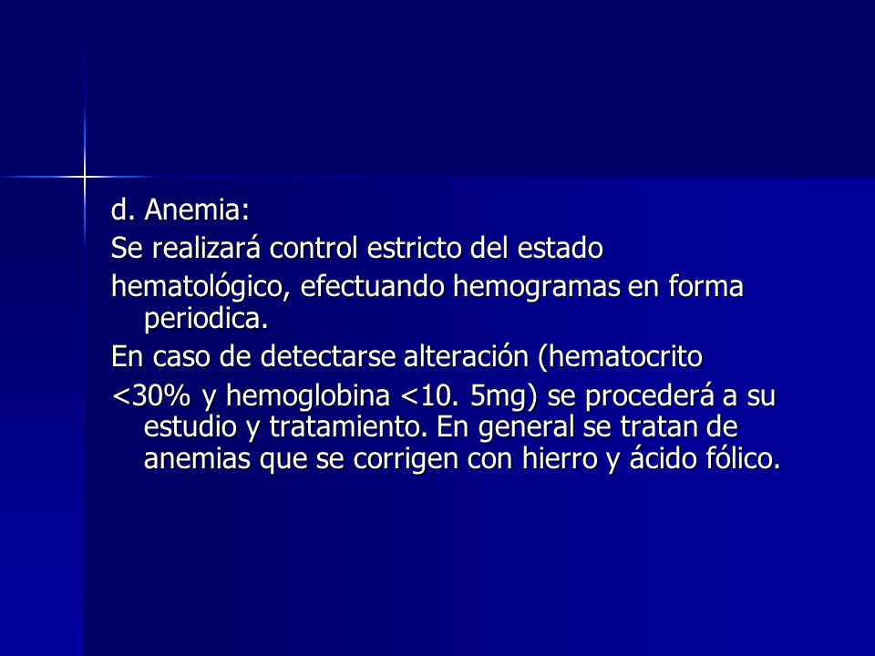 d. Anemia: Se realizará control estricto del estado. hematológico, efectuando hemogramas en forma periodica.