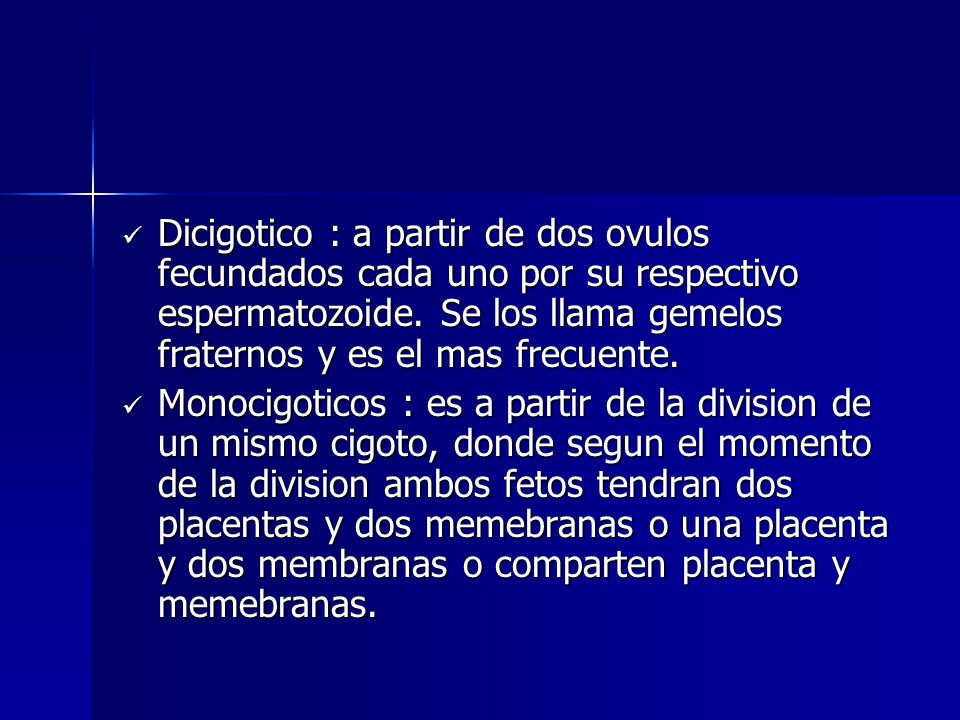 Dicigotico : a partir de dos ovulos fecundados cada uno por su respectivo espermatozoide. Se los llama gemelos fraternos y es el mas frecuente.