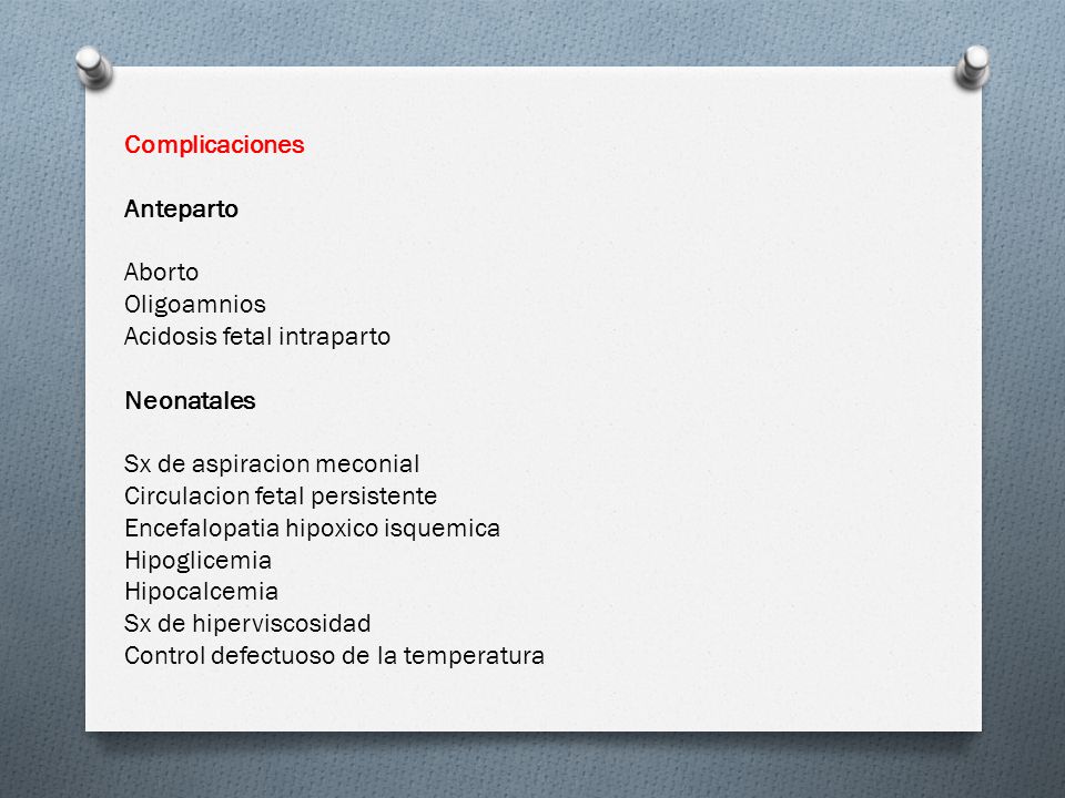 Complicaciones Anteparto. Aborto. Oligoamnios. Acidosis fetal intraparto. Neonatales. Sx de aspiracion meconial.