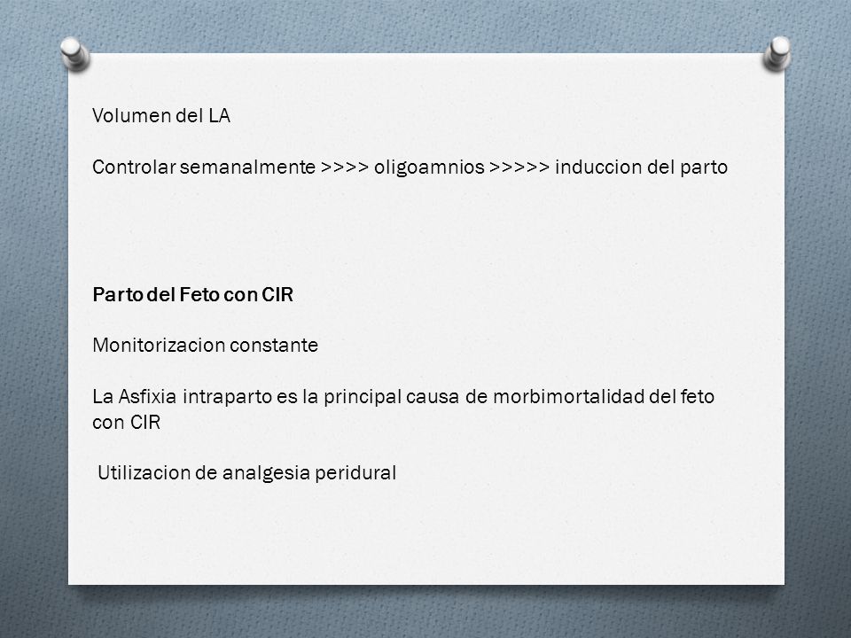 Volumen del LA Controlar semanalmente >>>> oligoamnios >>>>> induccion del parto. Parto del Feto con CIR.