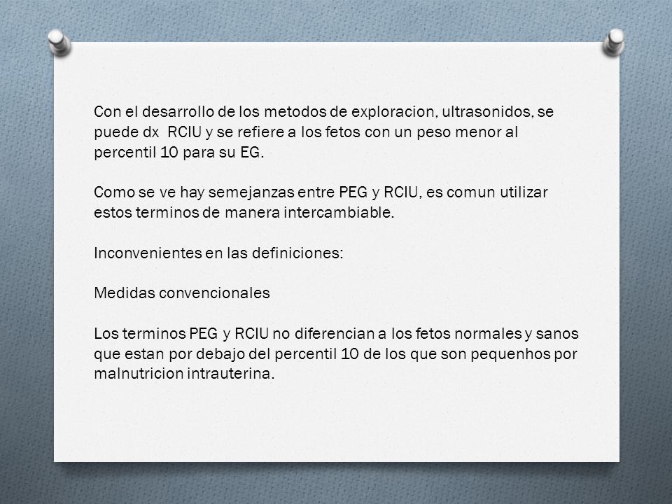 Con el desarrollo de los metodos de exploracion, ultrasonidos, se puede dx RCIU y se refiere a los fetos con un peso menor al percentil 10 para su EG.