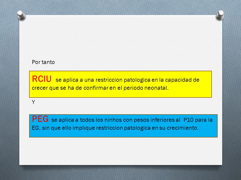 Por tanto RCIU se aplica a una restriccion patologica en la capacidad de crecer que se ha de confirmar en el periodo neonatal.