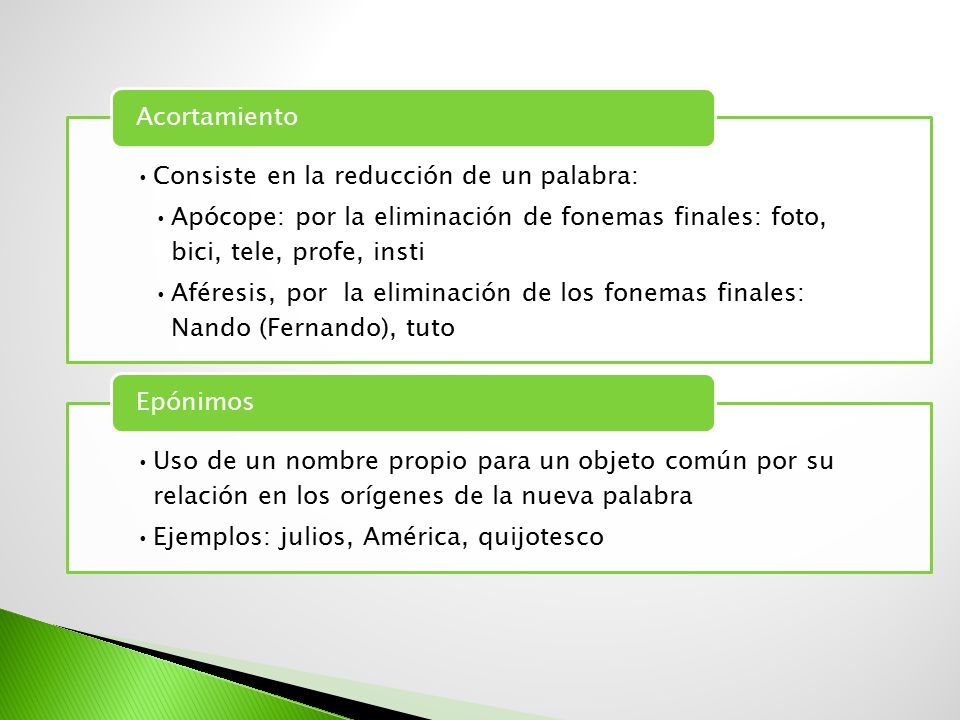 Acortamiento Consiste en la reducción de un palabra: Apócope: por la eliminación de fonemas finales: foto, bici, tele, profe, insti.