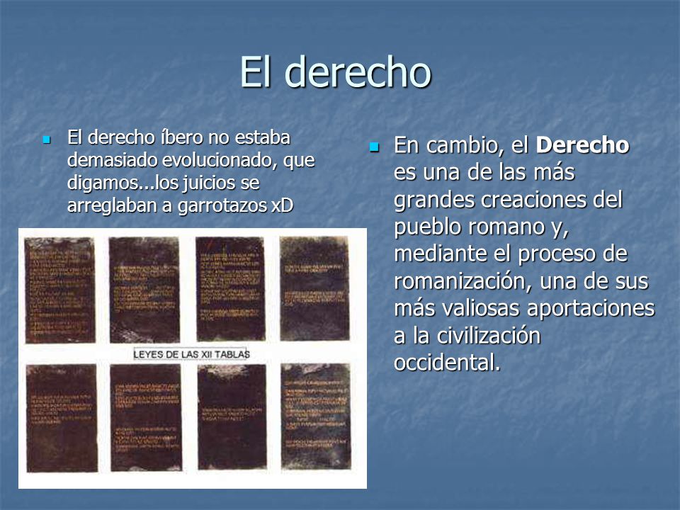 El derecho El derecho íbero no estaba demasiado evolucionado, que digamos...los juicios se arreglaban a garrotazos xD.