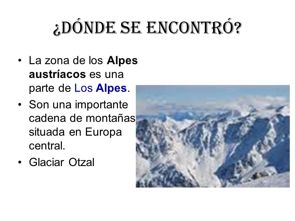 ¿Dónde se encontró La zona de los Alpes austríacos es una parte de Los Alpes. Son una importante cadena de montañas situada en Europa central.