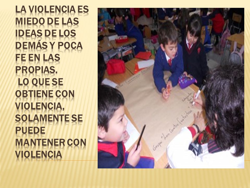 La violencia es miedo de las ideas de los demás y poca fe en las propias.