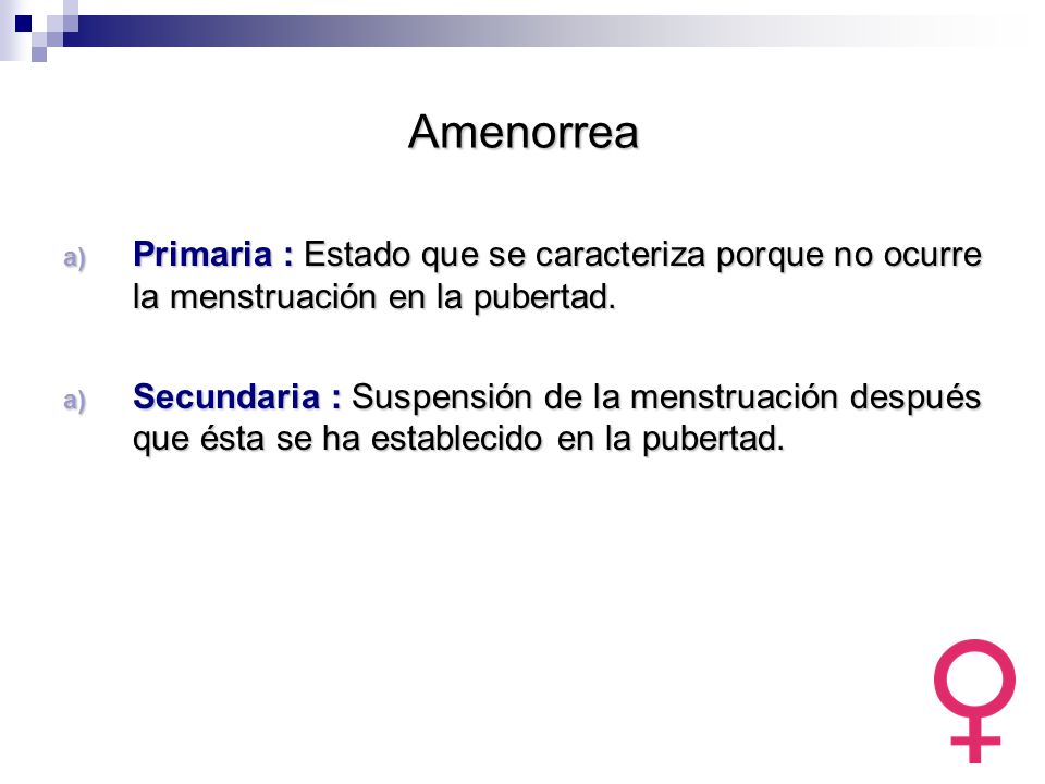 Amenorrea Primaria : Estado que se caracteriza porque no ocurre la menstruación en la pubertad.