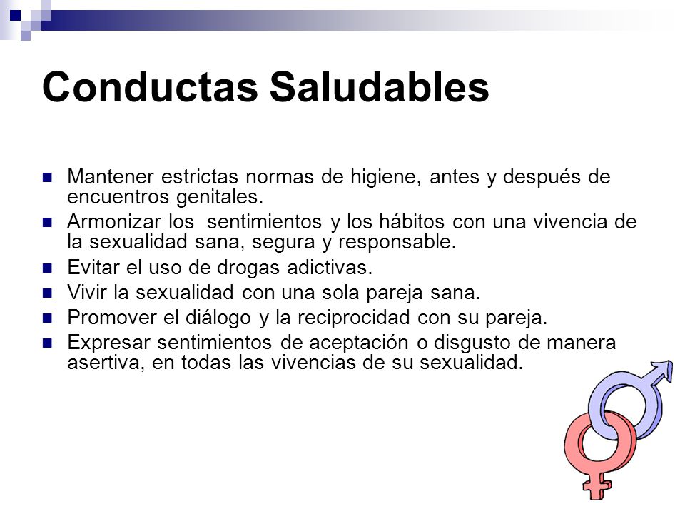 Conductas Saludables Mantener estrictas normas de higiene, antes y después de encuentros genitales.