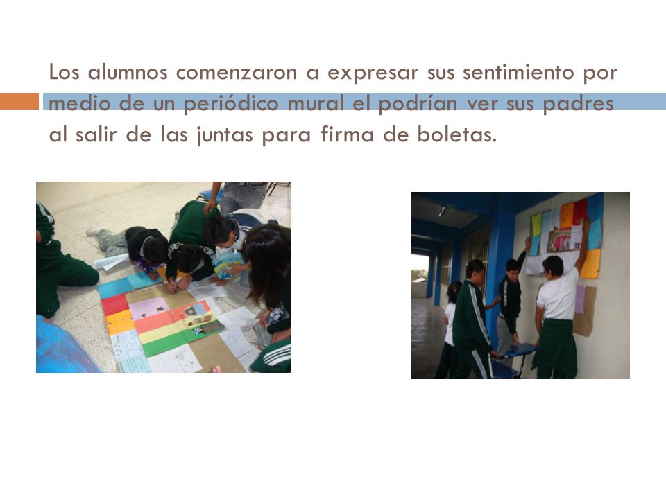 Los alumnos comenzaron a expresar sus sentimiento por medio de un periódico mural el podrían ver sus padres al salir de las juntas para firma de boletas.
