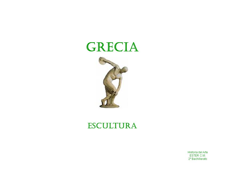 GRECIA Escultura Historia del Arte ESTER C.M. 2º Bachillerato