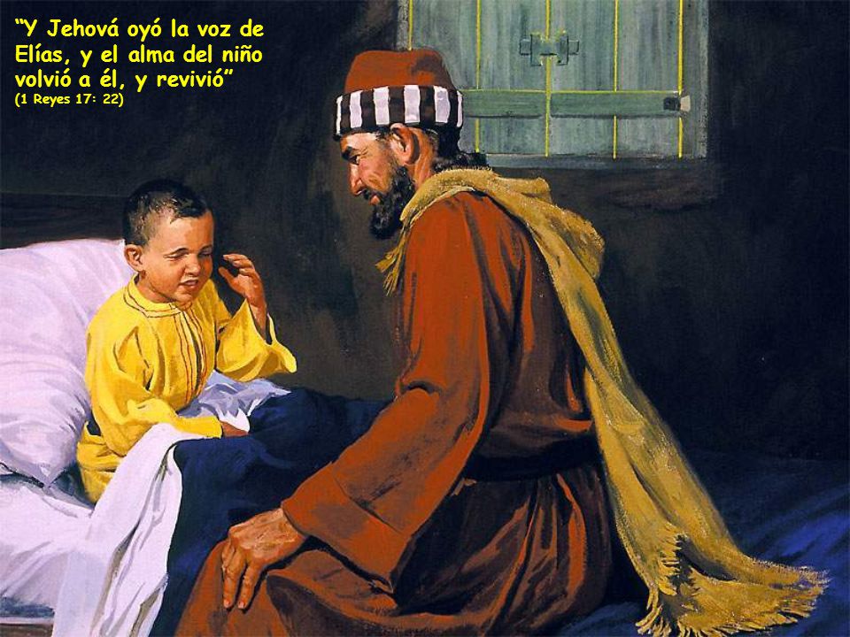 Y Jehová oyó la voz de Elías, y el alma del niño volvió a él, y revivió (1 Reyes 17: 22)