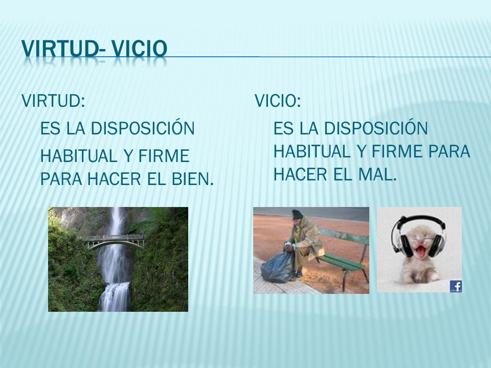VIRTUD- VICIO VIRTUD: ES LA DISPOSICIÓN HABITUAL Y FIRME PARA HACER EL BIEN.