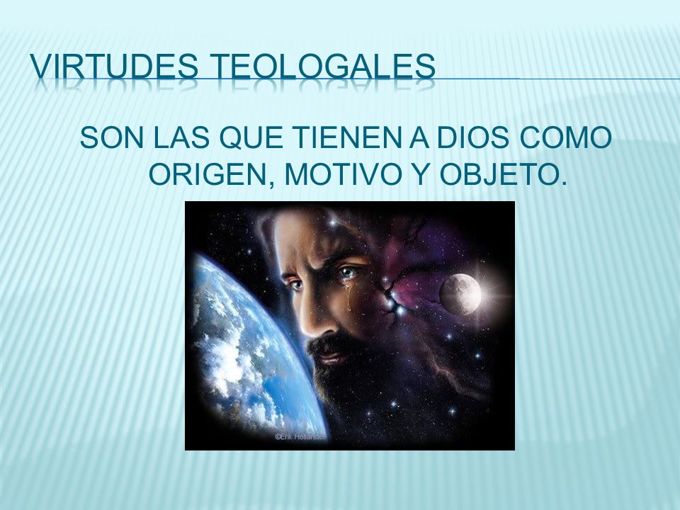 SON LAS QUE TIENEN A DIOS COMO ORIGEN, MOTIVO Y OBJETO.