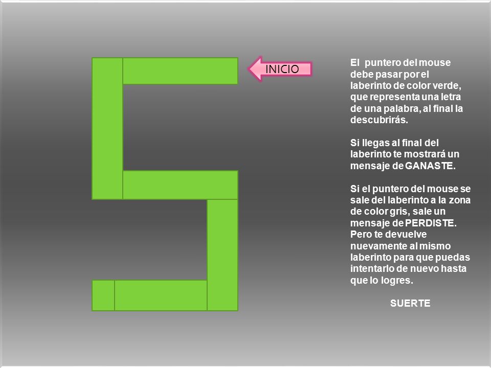 INICIO El puntero del mouse debe pasar por el laberinto de color verde, que representa una letra de una palabra, al final la descubrirás.