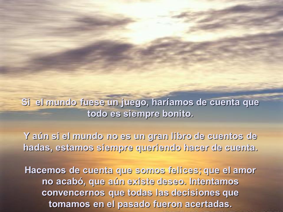 Si el mundo fuese un juego, haríamos de cuenta que todo es siempre bonito.