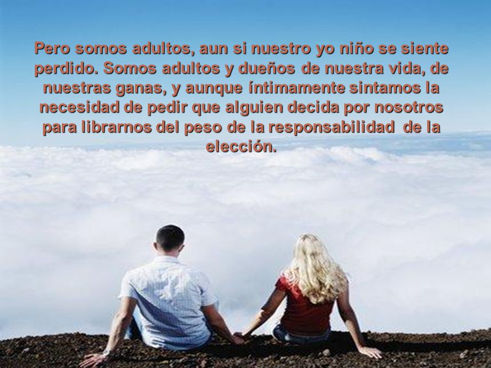 Pero somos adultos, aun si nuestro yo niño se siente perdido