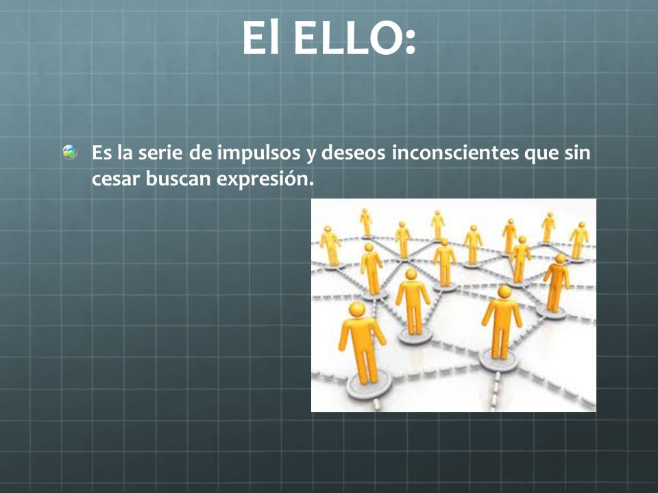 El ELLO: Es la serie de impulsos y deseos inconscientes que sin cesar buscan expresión.