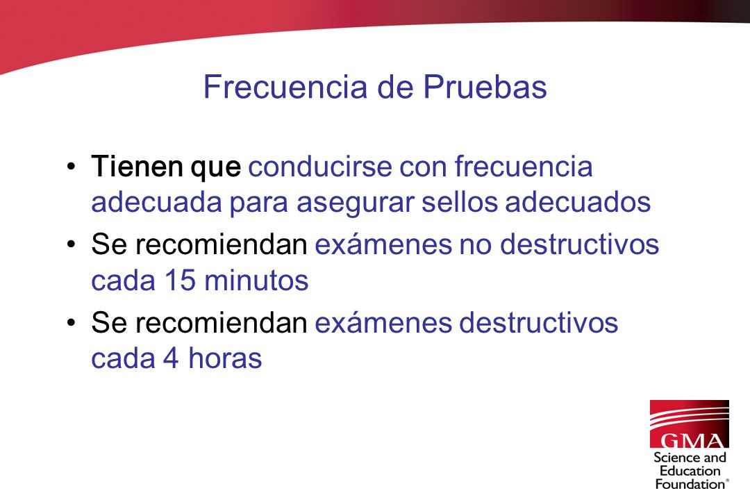 Frecuencia de Pruebas Tienen que conducirse con frecuencia adecuada para asegurar sellos adecuados.