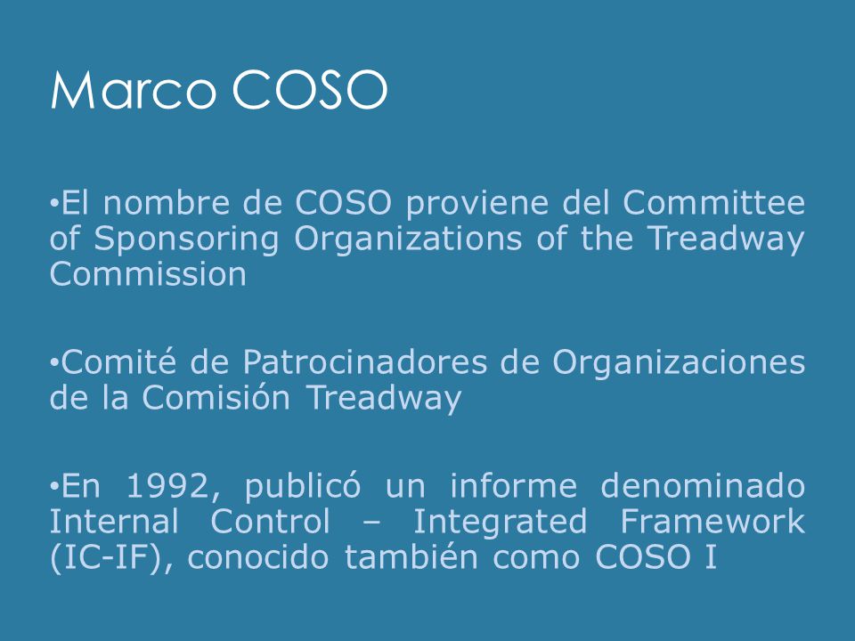 Marco COSO El nombre de COSO proviene del Committee of Sponsoring Organizations of the Treadway Commission.