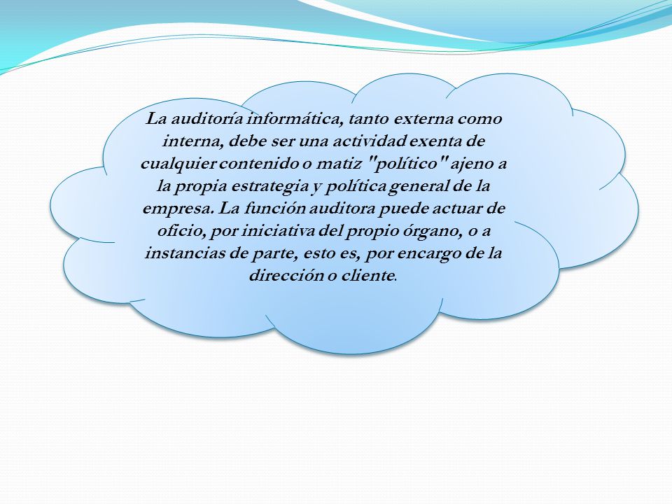 La auditoría informática, tanto externa como interna, debe ser una actividad exenta de cualquier contenido o matiz político ajeno a la propia estrategia y política general de la empresa.